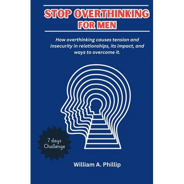 Stop Overthinking for Men: How overthinking causes tension and insecurity in relationships, its impact, and ways to overcome it.