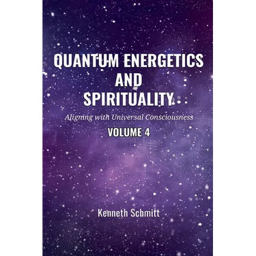 Quantum Energetics and Spirituality Volume 4: Aligning with Universal Consciousness
