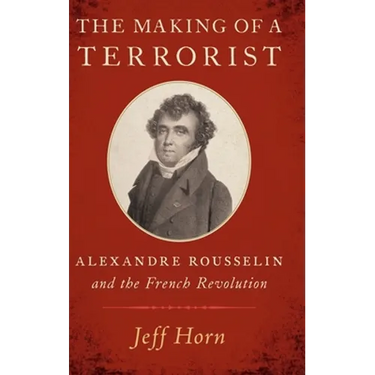 Making of a Terrorist: Alexandre Rousselin and the French Revolution