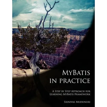MyBatis in Practice: A Step by Step Approach for Learning MyBatis Framework