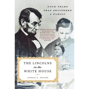 The Lincolns in the White House: Four Years That Shattered a Family