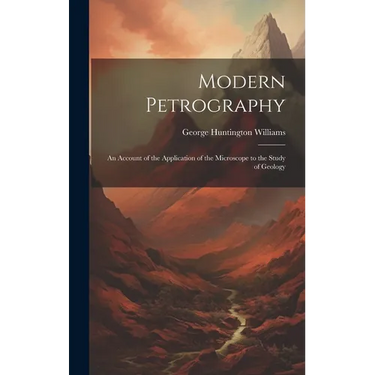 Modern Petrography: An Account of the Application of the Microscope to the Study of Geology