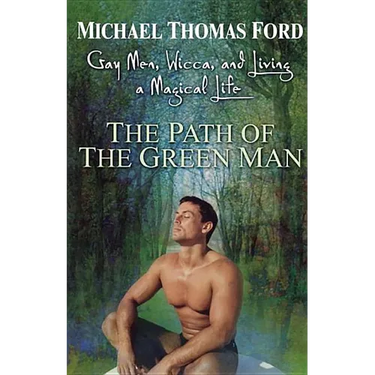 The Path Of The Green Man: Gay Men, Wicca and Living a Magical Life