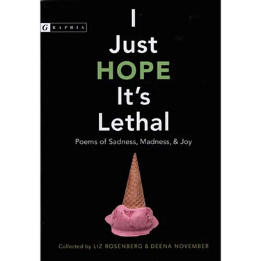 I Just Hope It's Lethal: Poems of Sadness, Madness, and Joy