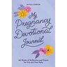 My Pregnancy Devotional Journal: 40 Weeks of Reflection and Prayer for You and Your Baby