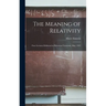 The Meaning of Relativity: Four Lectures Delivered at Princeton University, May, 1921