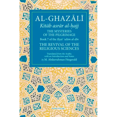 The Mysteries of the Pilgrimage: Book 7 of Ihya' 'Ulum Al-Din, the Revival of the Religious Sciences Volume 7