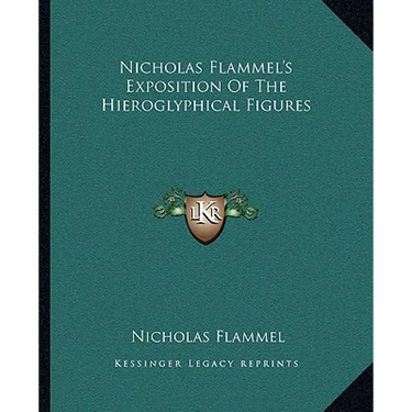 Nicholas Flammel's Exposition Of The Hieroglyphical Figures