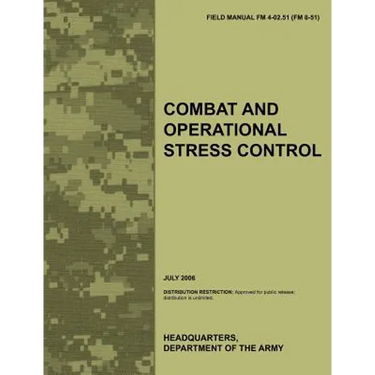 Combat and Operational Stress Control: The Official U.S. Army Field Manual FM 4-02.51 (FM 8-51) (July 2006)