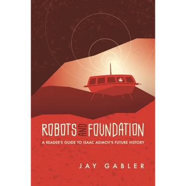 Robots and Foundation: A Reader's Guide to Isaac Asimov's Future History