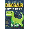 The Ultimate Dinosaur Trivia Book
