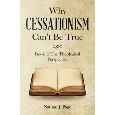 Why Cessationism Can't Be True: Book 1: the Theological Perspective