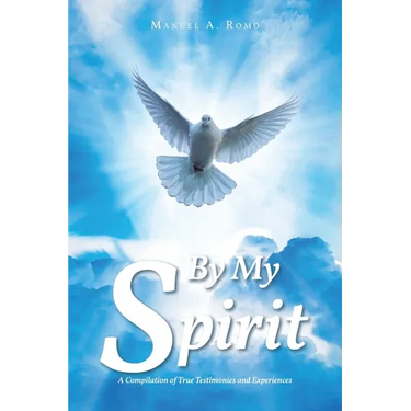 By My Spirit: A Compilation of True Testimonies and Experiences