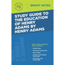 Study Guide to The Education of Henry Adams by Henry Adams