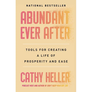 Abundant Ever After: Tools for Creating a Life of Prosperity and Ease