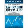 Day Trading: THE COMPLETE DAY TRADING SUCCESS GUIDE - How To Day Trade For Consistent Profits Daily