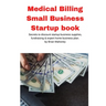 Medical Billing Small Business Startup book: Secrets to discount startup business supplies, fundraising & expert home business plan