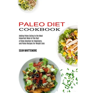 Paleo Diet Cookbook: Adding Paleo Eating to the Most Important Meal of the Day! (A Paleo Solution for Beginners, and Paleo Recipes for Weight Loss)