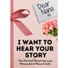Dear Nana. I Want To Hear Your Story: A Guided Memory Journal to Share The Stories, Memories and Moments That Have Shaped Nana's Life 7 x 10 inch