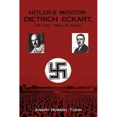 Hitler's Mentor: DIETRICH ECKART, His Life, Times, & Milieu