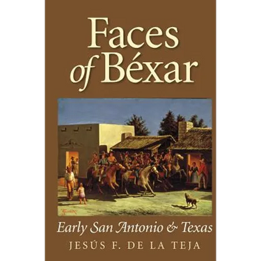 Faces of Bexar: Early San Antonio & Texas