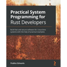 Practical System programming for Rust developers: Build fast and secure software for Linux/Unix systems with the help of practical examples