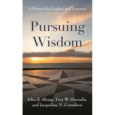 Pursuing Wisdom: A Primer for Leaders and Learners