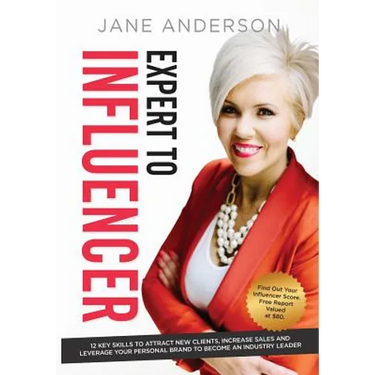Expert to Influencer: 12 Key Skills to Attract New Clients, Increase Sales and Leverage Your Personal Brand to Become an Industry Leader