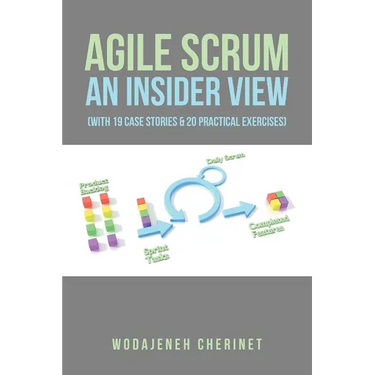 Agile Scrum An Insider View: (With 19 Case Stories & 20 Practical Exercises)