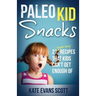 Paleo Kid Snacks: 27 Super Easy Recipes That Kids Can't Get Enough Of: (Primal Gluten Free Kids Cookbook)