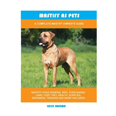 Mastiff as Pets: A Complete Mastiff Owner's Guide