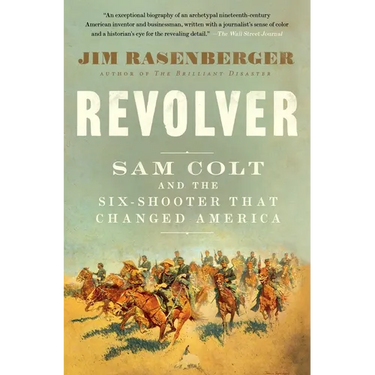 Revolver: Sam Colt and the Six-Shooter That Changed America