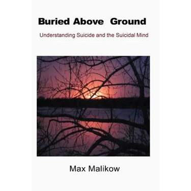 Buried Above Ground: Understanding Suicide and the Suicidal Mind