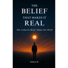 The Belief That Makes It Real: How Collective Belief Shapes Our World