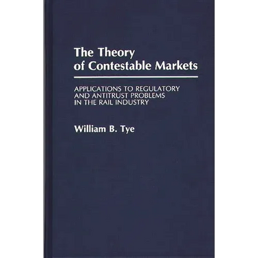 The Theory of Contestable Markets: Applications to Regulatory and Antitrust Problems in the Rail Industry