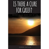 Is There A Cure For Grief?: Navigating The Worst Part of Life