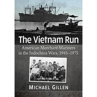 The Vietnam Run: American Merchant Mariners in the Indochina Wars, 1945-1975