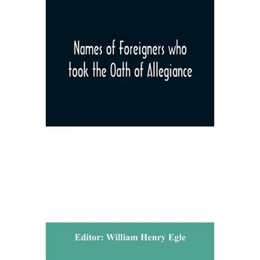 Names of Foreigners who took the Oath of Allegiance to the Province and State of Pennsylvania 1727-1775 with the foreign arrivals 1786-1808