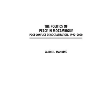 The Politics of Peace in Mozambique: Post-Conflict Democratization, 1992-2000