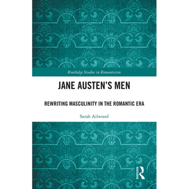 Jane Austen's Men: Rewriting Masculinity in the Romantic Era
