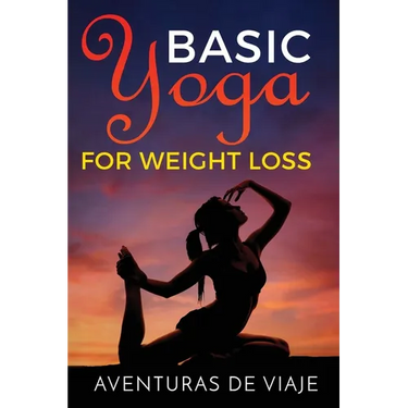 Basic Yoga for Weight Loss: 11 Basic Sequences for Losing Weight with Yoga