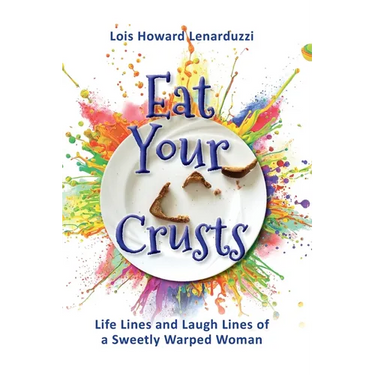 Eat Your Crusts: Life Lines and Laugh Lines of a Sweetly Warped Woman