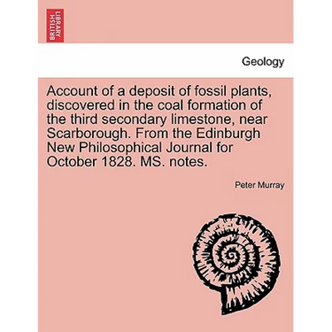 Account of a Deposit of Fossil Plants, Discovered in the Coal Formation of the Third Secondary Limestone, Near Scarborough. from the Edinburgh New Phi