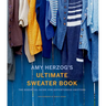 Amy Herzog's Ultimate Sweater Book: The Essential Guide for Adventurous Knitters