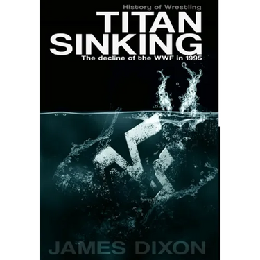 Titan Sinking: The decline of the WWF in 1995 (Hardback)