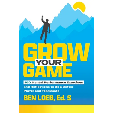 Grow Your Game: 100 Mental Performance Exercises and Reflections to Be a Better Player and Teammate