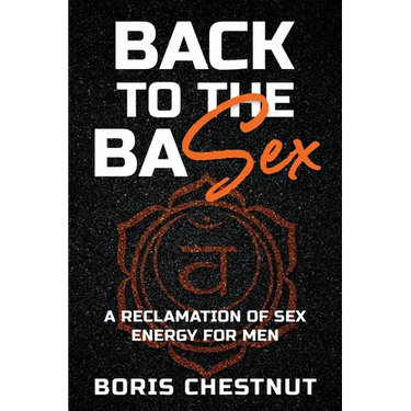 Back to the Basex: A Reclamation of Sex Energy for Men