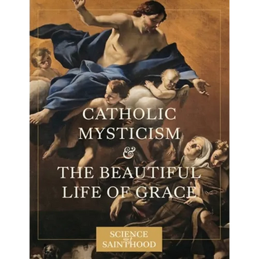 Catholic Mysticism and the Beautiful Life of Grace