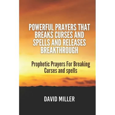 Powerful Prayers That breaks Curses and Spells And Releases Breakthrough: Prophetic Prayers For Breaking Curses and spells