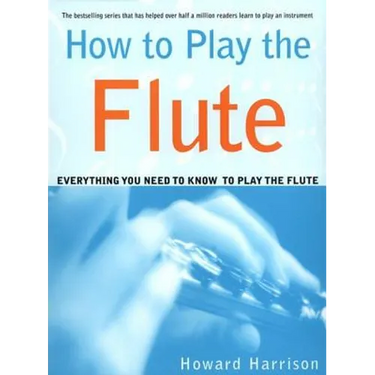 How to Play the Flute: Everything You Need to Know to Play the Flute